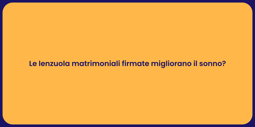 Le lenzuola matrimoniali firmate migliorano il sonno?
