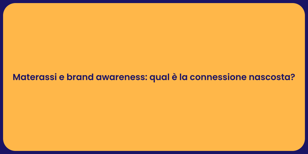 Materassi e brand awareness: qual è la connessione nascosta?