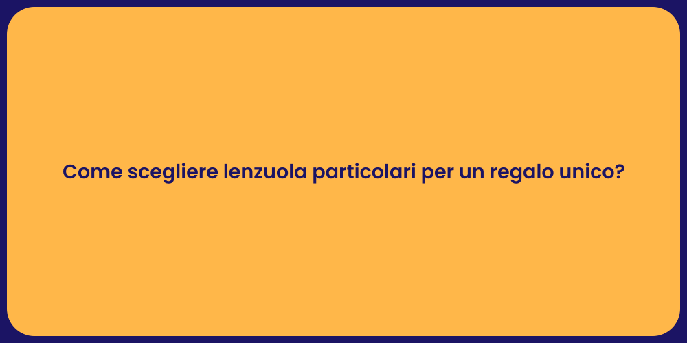 Come scegliere lenzuola particolari per un regalo unico?