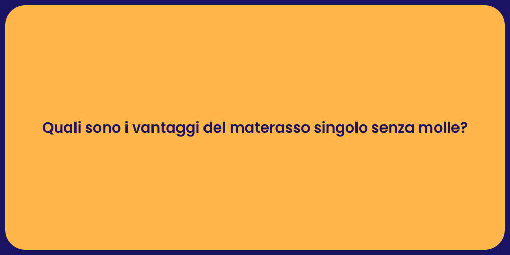Quali sono i vantaggi del materasso singolo senza molle?