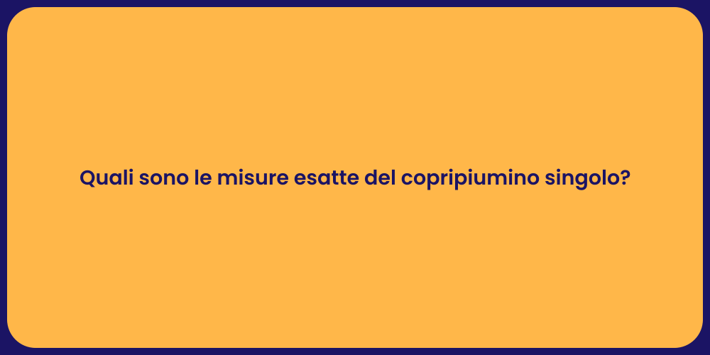 Quali sono le misure esatte del copripiumino singolo?