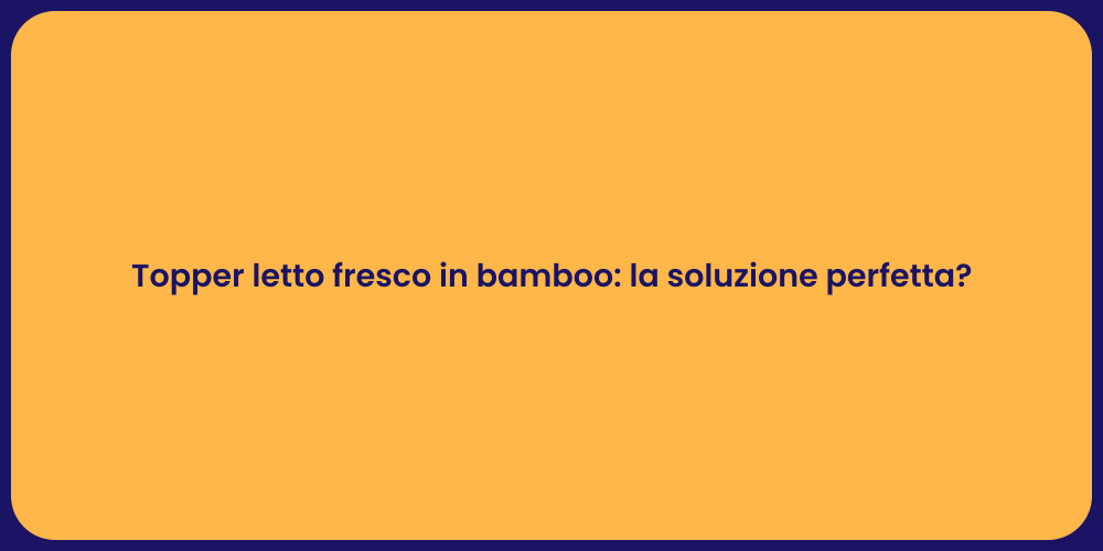 Topper letto fresco in bamboo: la soluzione perfetta?