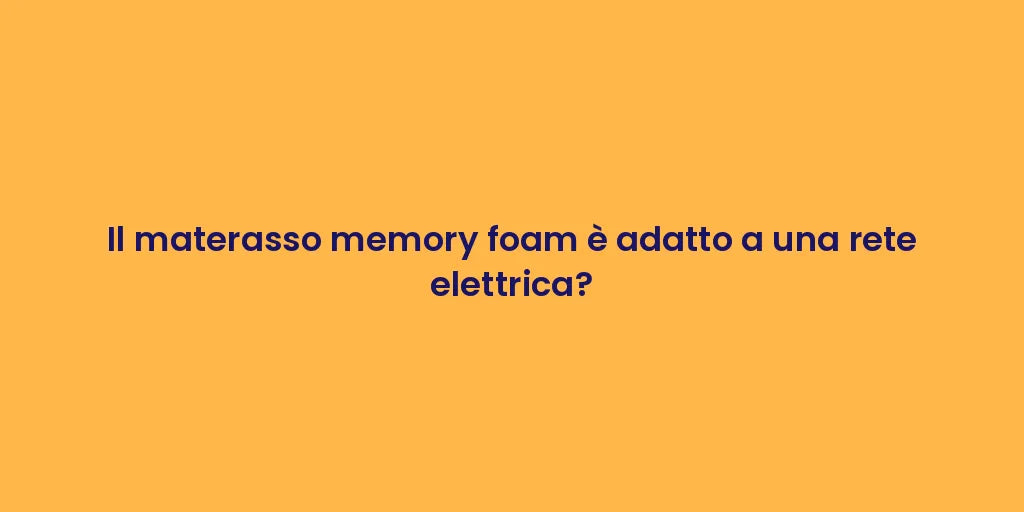 Il materasso memory foam è adatto a una rete elettrica?
