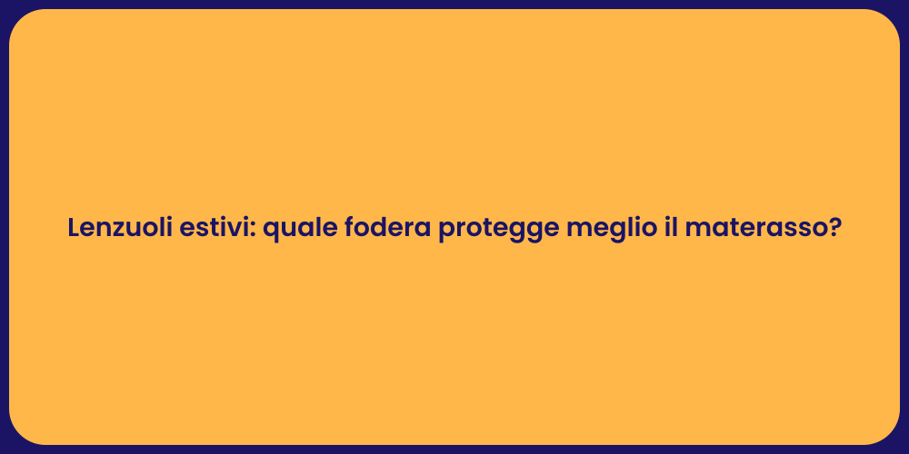 Lenzuoli estivi: quale fodera protegge meglio il materasso?