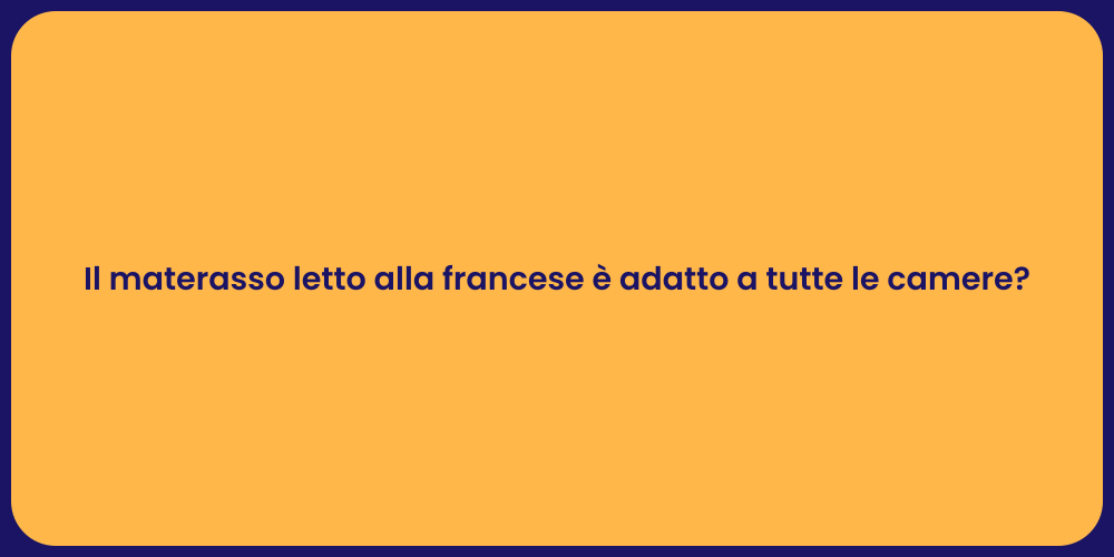 Il materasso letto alla francese è adatto a tutte le camere?