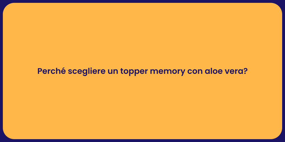 Perché scegliere un topper memory con aloe vera?