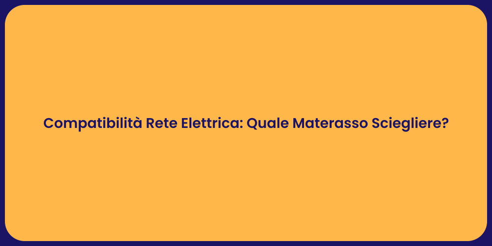 Compatibilità Rete Elettrica: Quale Materasso Sciegliere?