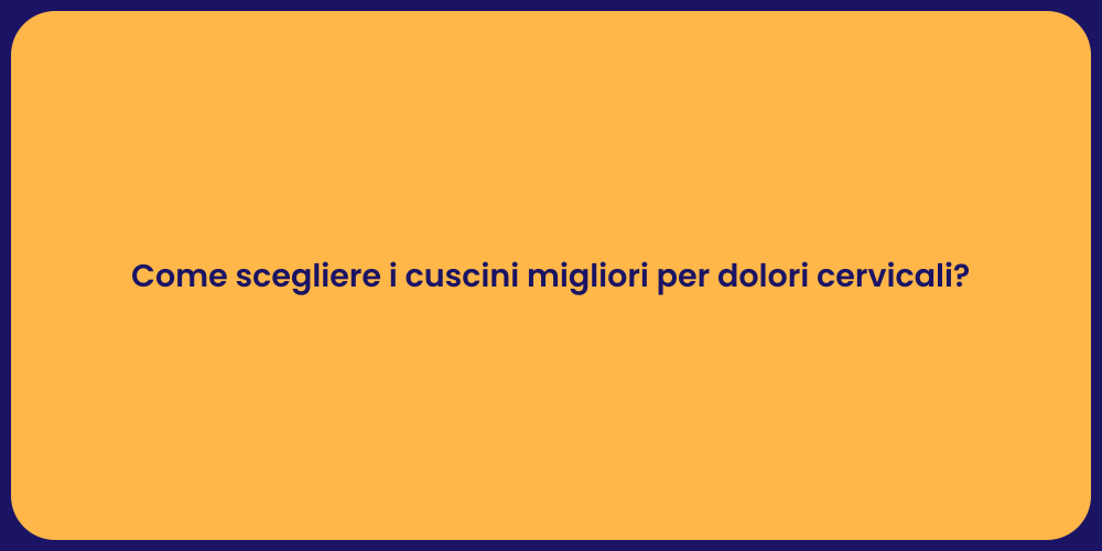 Come scegliere i cuscini migliori per dolori cervicali?