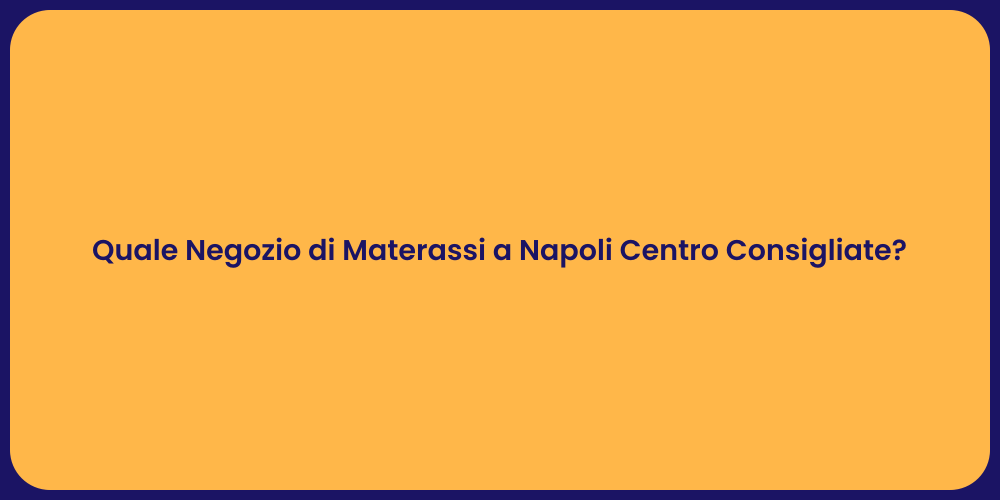 Quale Negozio di Materassi a Napoli Centro Consigliate?