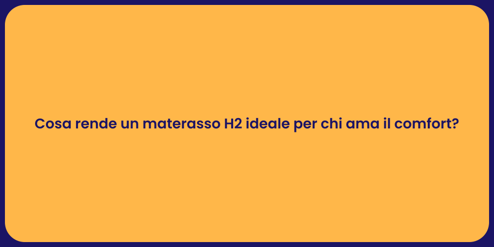 Cosa rende un materasso H2 ideale per chi ama il comfort?