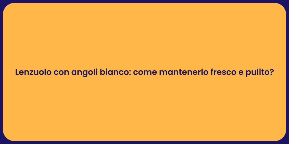 Lenzuolo con angoli bianco: come mantenerlo fresco e pulito?