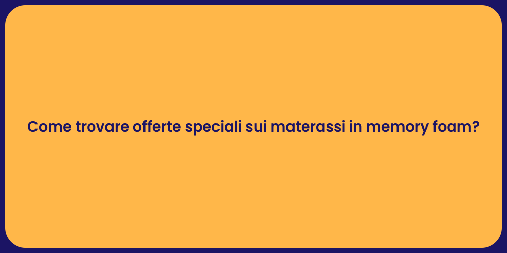 Come trovare offerte speciali sui materassi in memory foam?