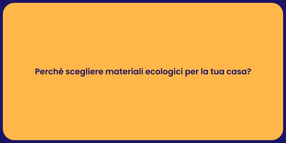 Perché scegliere materiali ecologici per la tua casa?