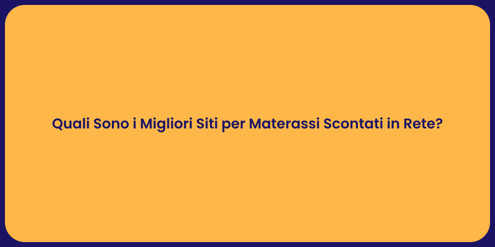 Quali Sono i Migliori Siti per Materassi Scontati in Rete?