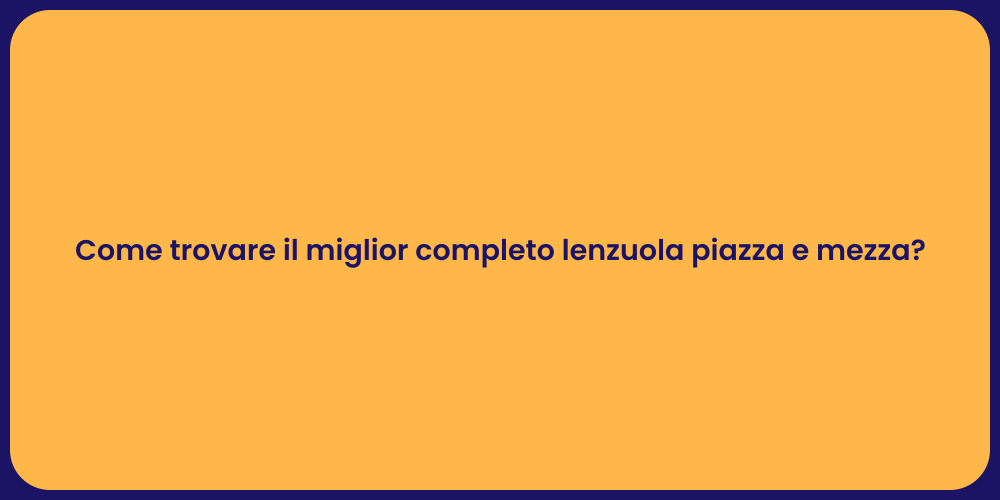 Come trovare il miglior completo lenzuola piazza e mezza?