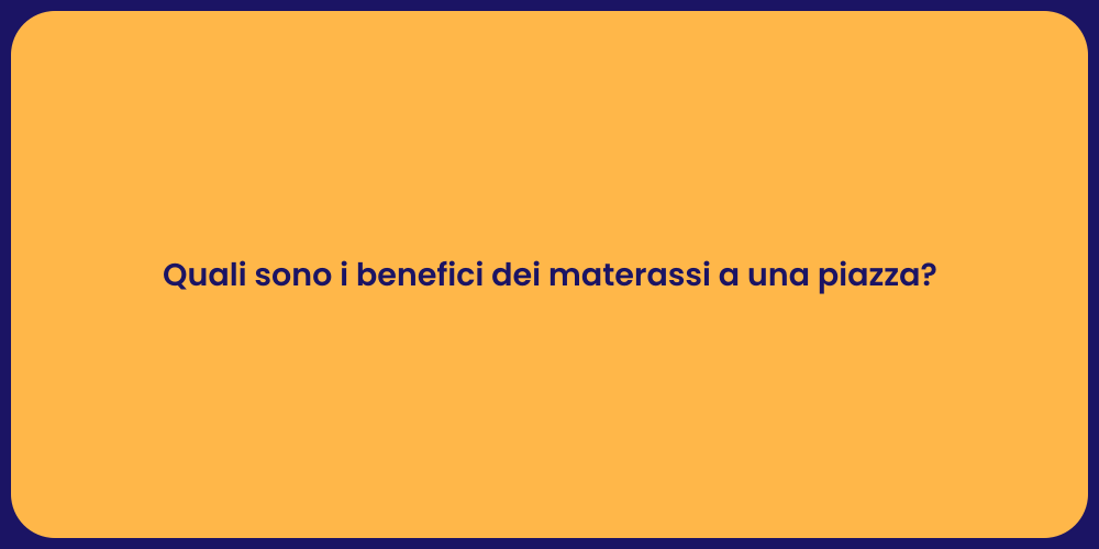 Quali sono i benefici dei materassi a una piazza?