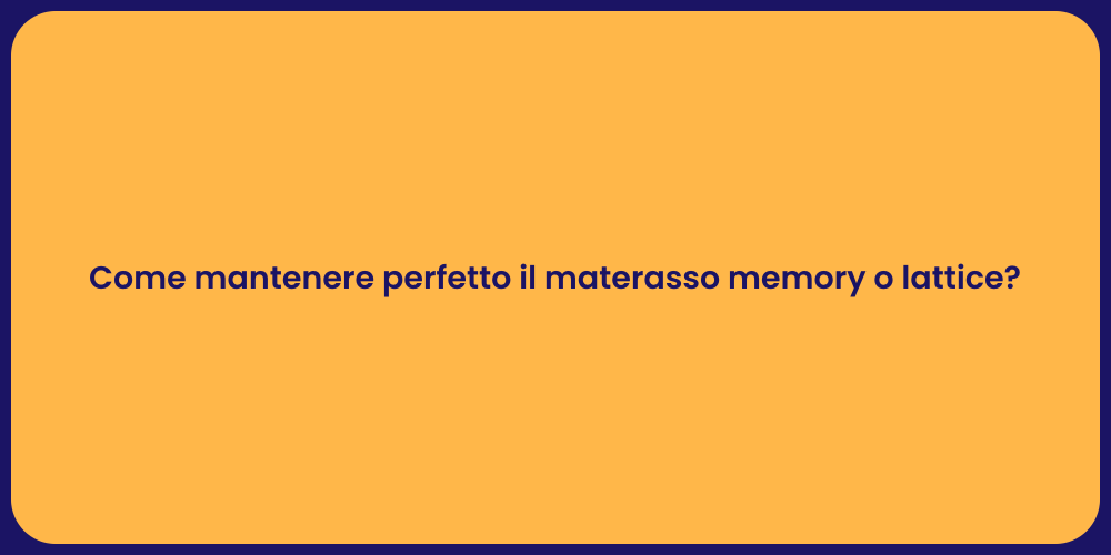 Come mantenere perfetto il materasso memory o lattice?