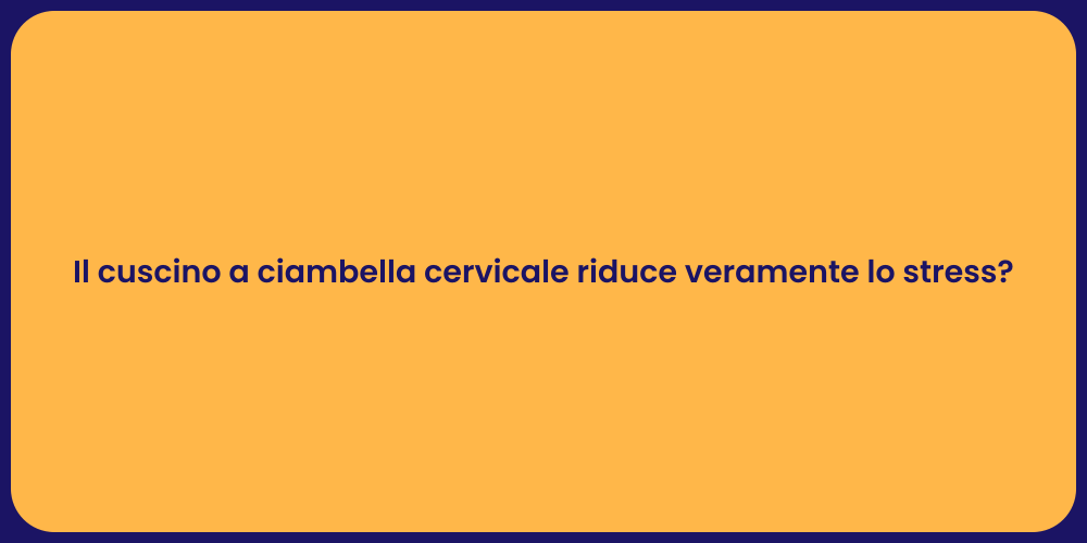 Il cuscino a ciambella cervicale riduce veramente lo stress?