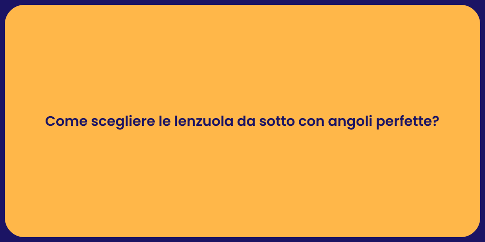 Come scegliere le lenzuola da sotto con angoli perfette?