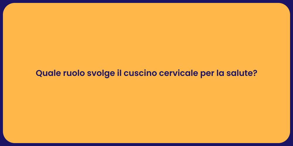 Quale ruolo svolge il cuscino cervicale per la salute?