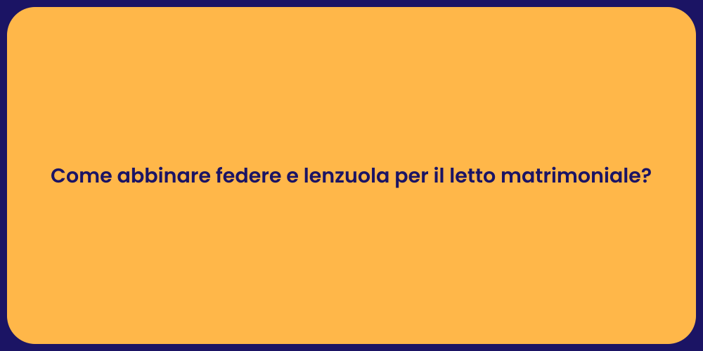 Come abbinare federe e lenzuola per il letto matrimoniale?
