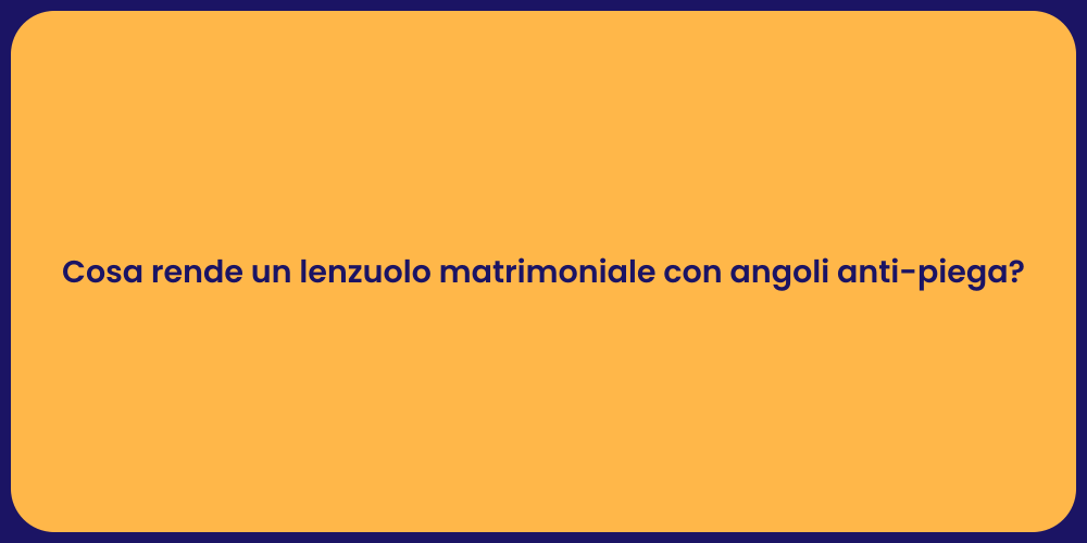 Cosa rende un lenzuolo matrimoniale con angoli anti-piega?