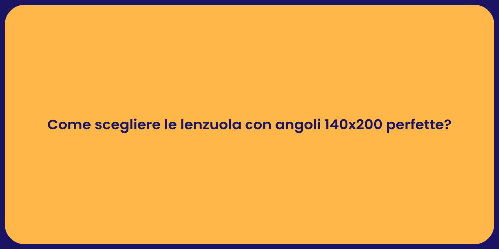 Come scegliere le lenzuola con angoli 140x200 perfette?