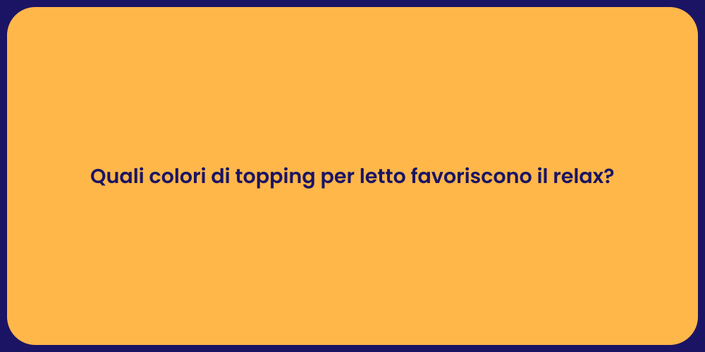 Quali colori di topping per letto favoriscono il relax?