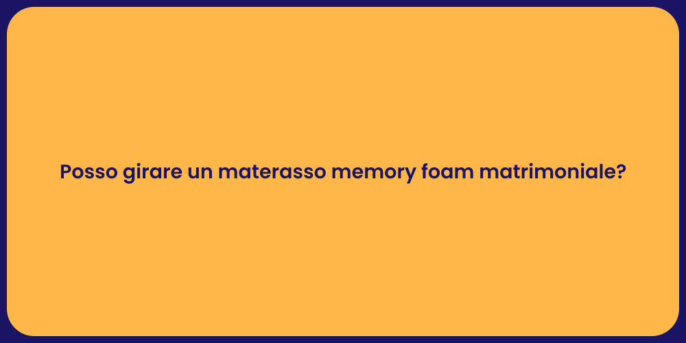 Posso girare un materasso memory foam matrimoniale?