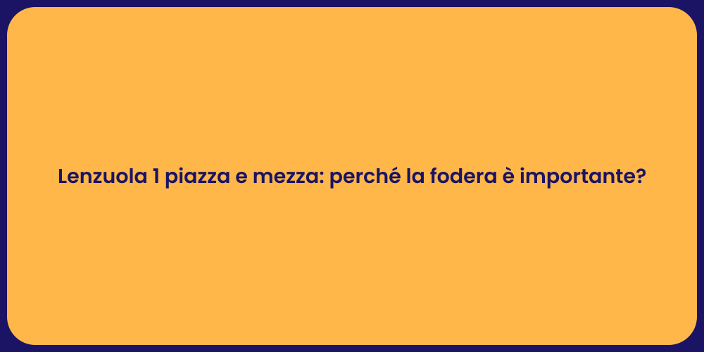 Lenzuola 1 piazza e mezza: perché la fodera è importante?