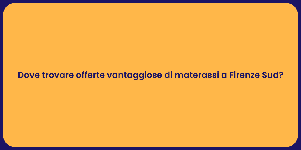 Dove trovare offerte vantaggiose di materassi a Firenze Sud?