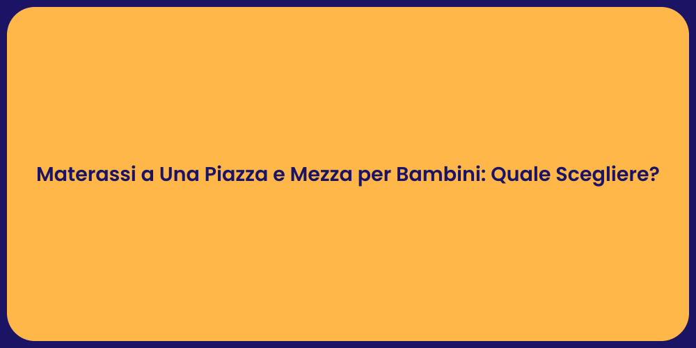Materassi a Una Piazza e Mezza per Bambini: Quale Scegliere?
