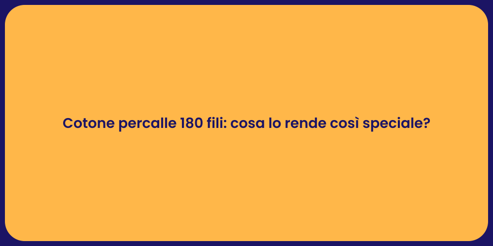Cotone percalle 180 fili: cosa lo rende così speciale?