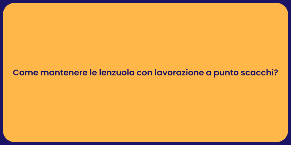 Come mantenere le lenzuola con lavorazione a punto scacchi?