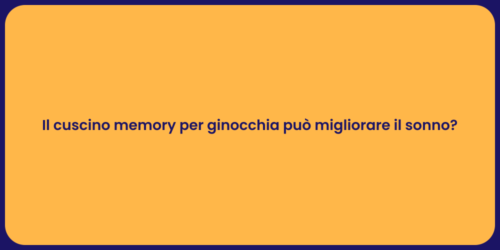 Il cuscino memory per ginocchia può migliorare il sonno?