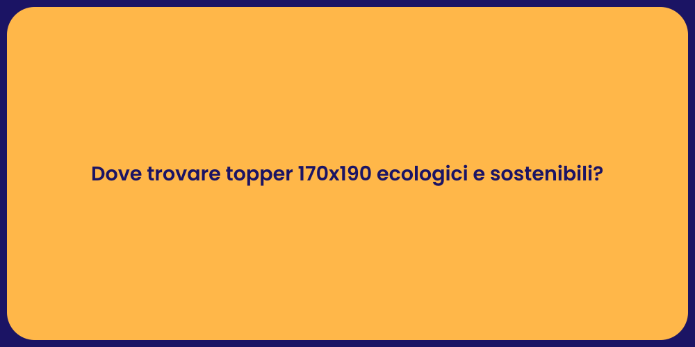 Dove trovare topper 170x190 ecologici e sostenibili?