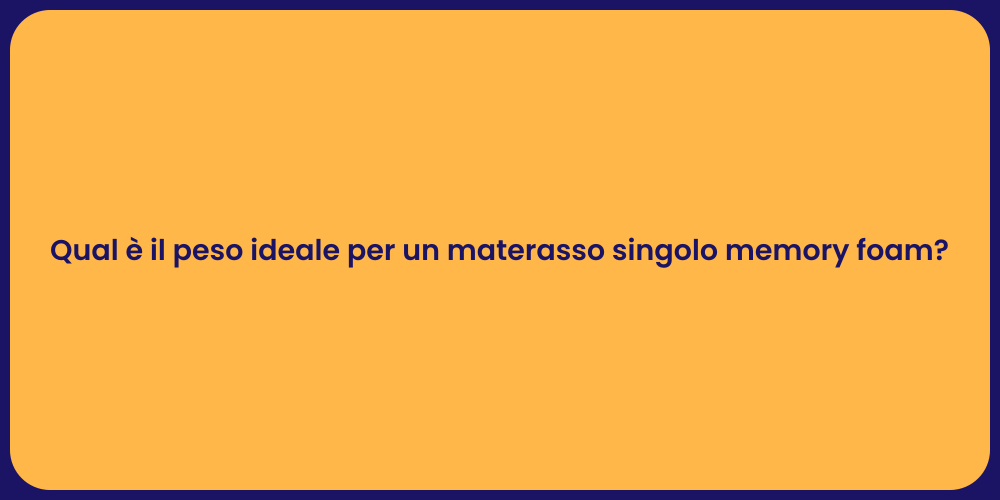 Qual è il peso ideale per un materasso singolo memory foam?