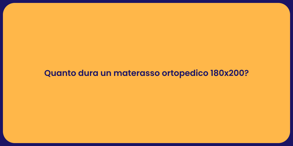 Quanto dura un materasso ortopedico 180x200?