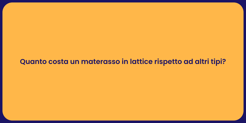 Quanto costa un materasso in lattice rispetto ad altri tipi?