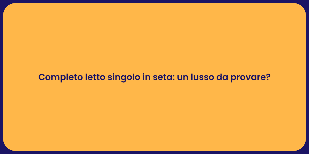 Completo letto singolo in seta: un lusso da provare?