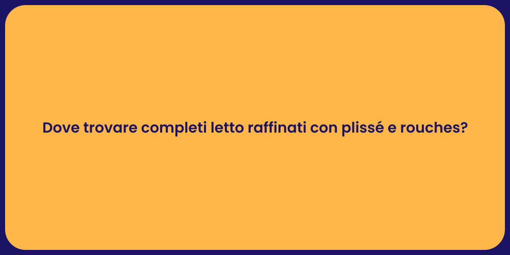 Dove trovare completi letto raffinati con plissé e rouches?
