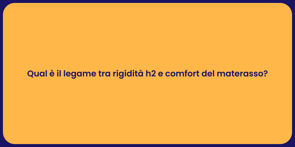 Qual è il legame tra rigidità h2 e comfort del materasso?