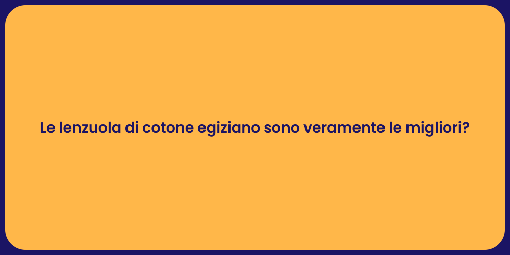 Le lenzuola di cotone egiziano sono veramente le migliori?
