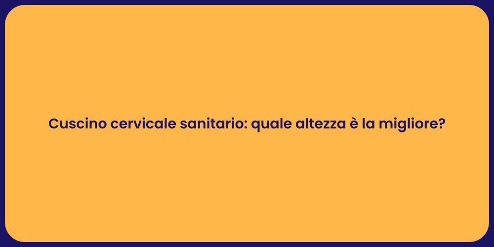 Cuscino cervicale sanitario: quale altezza è la migliore?