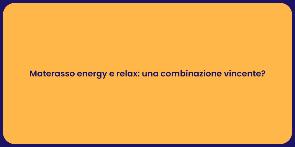 Materasso energy e relax: una combinazione vincente?