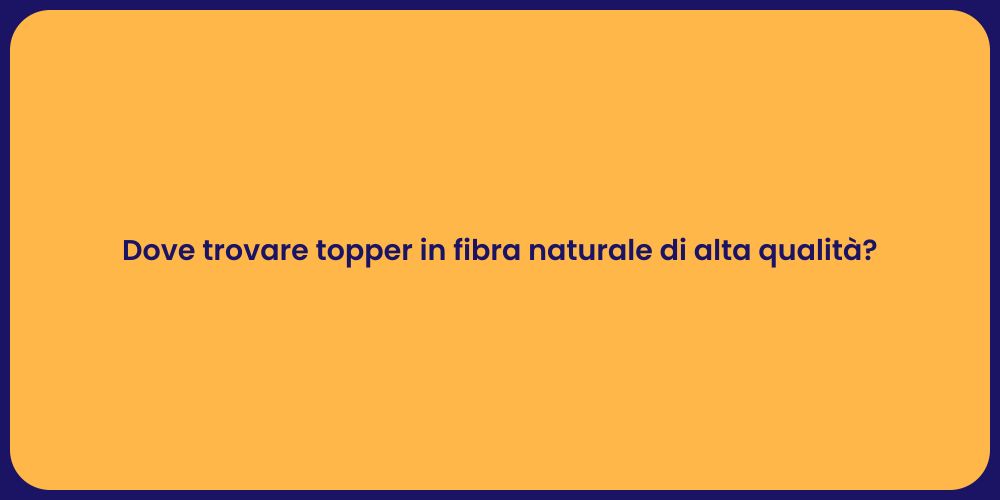 Dove trovare topper in fibra naturale di alta qualità?