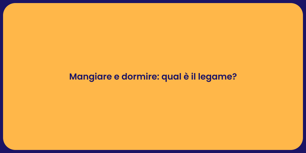 Mangiare e dormire: qual è il legame?