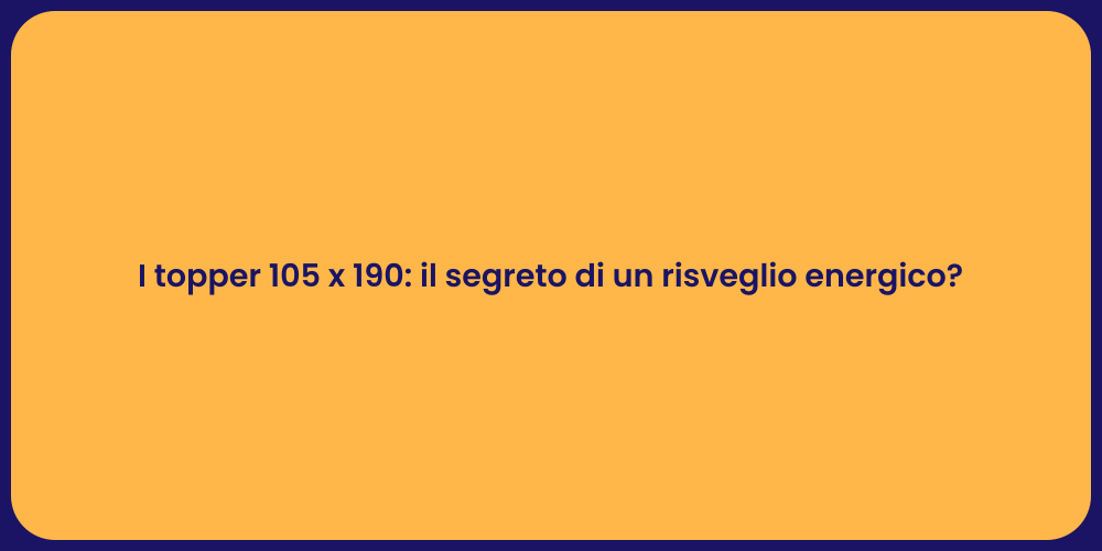 I topper 105 x 190: il segreto di un risveglio energico?