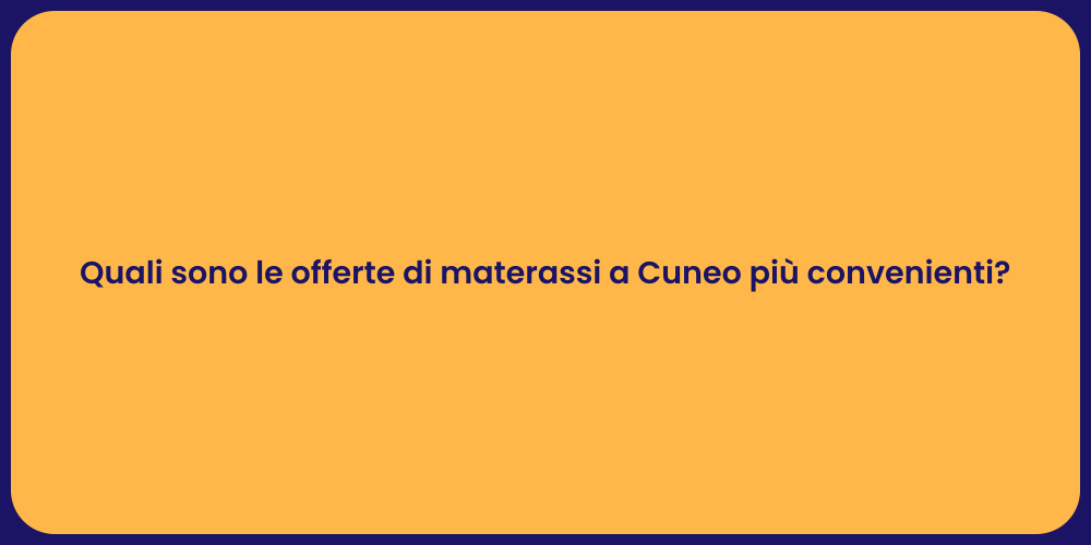 Quali sono le offerte di materassi a Cuneo più convenienti?