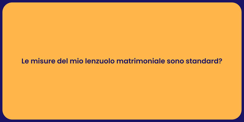 Le misure del mio lenzuolo matrimoniale sono standard?